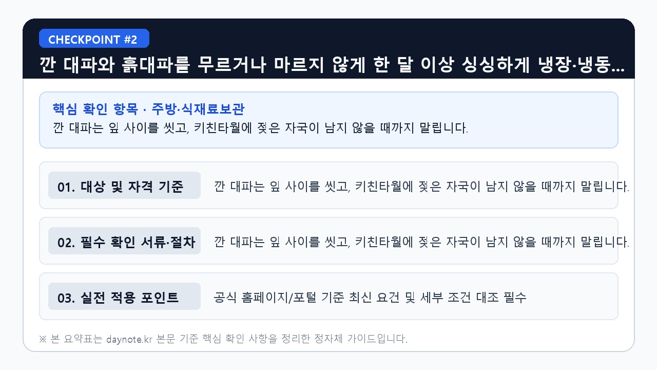 깐 대파와 흙대파를 무르거나 마르지 않게 한 달 이 - 깐 대파는 잎 사이를 씻고, 키친타월에 젖은 자국이 남지 않을 때까지 말립니다. (핵심 기준 비교 요약표 2)